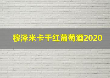 穆泽米卡干红葡萄酒2020