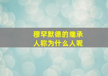 穆罕默德的继承人称为什么人呢