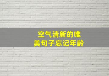 空气清新的唯美句子忘记年龄