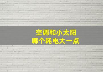 空调和小太阳哪个耗电大一点