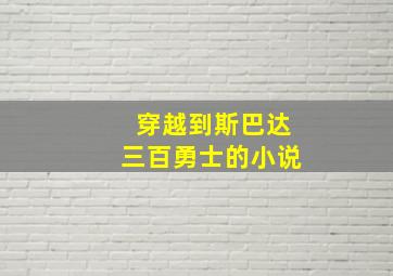 穿越到斯巴达三百勇士的小说