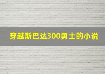 穿越斯巴达300勇士的小说