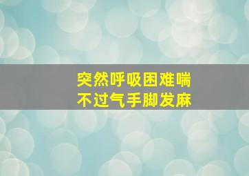 突然呼吸困难喘不过气手脚发麻