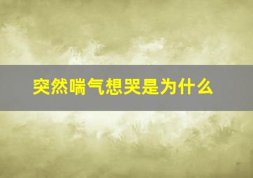 突然喘气想哭是为什么