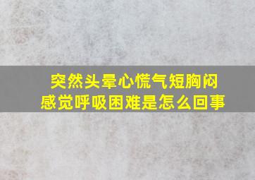 突然头晕心慌气短胸闷感觉呼吸困难是怎么回事