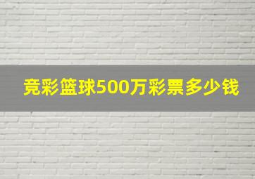 竞彩篮球500万彩票多少钱