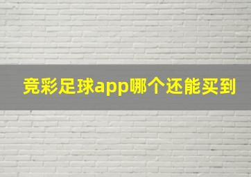 竞彩足球app哪个还能买到