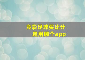 竞彩足球买比分是用哪个app