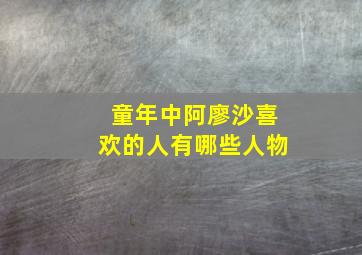 童年中阿廖沙喜欢的人有哪些人物