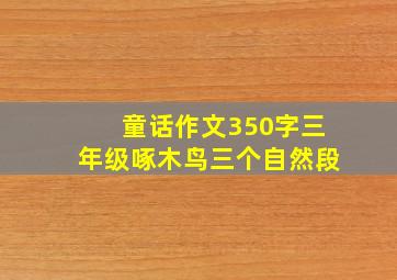 童话作文350字三年级啄木鸟三个自然段