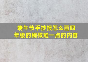 端午节手抄报怎么画四年级的稍微难一点的内容