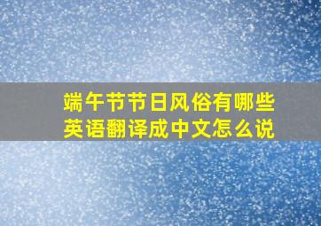 端午节节日风俗有哪些英语翻译成中文怎么说