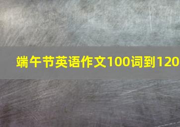 端午节英语作文100词到120