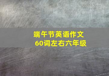 端午节英语作文60词左右六年级