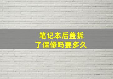 笔记本后盖拆了保修吗要多久