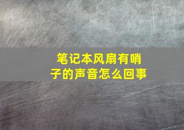 笔记本风扇有哨子的声音怎么回事