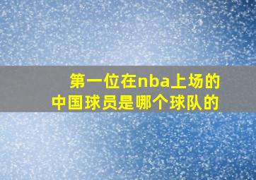 第一位在nba上场的中国球员是哪个球队的