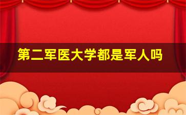 第二军医大学都是军人吗