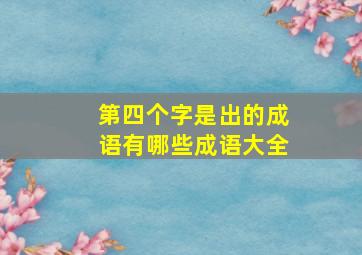 第四个字是出的成语有哪些成语大全