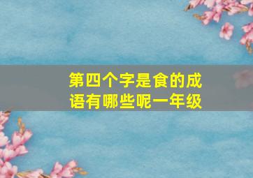 第四个字是食的成语有哪些呢一年级