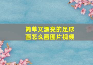 简单又漂亮的足球画怎么画图片视频