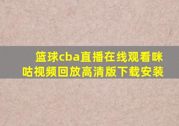 篮球cba直播在线观看咪咕视频回放高清版下载安装