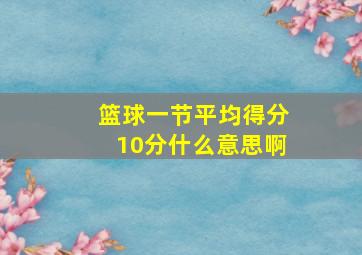 篮球一节平均得分10分什么意思啊