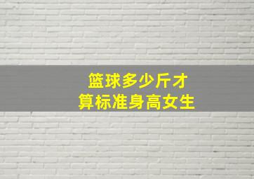 篮球多少斤才算标准身高女生