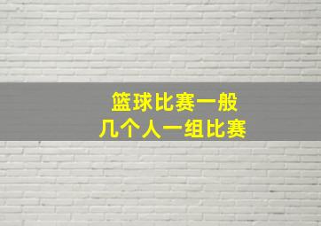 篮球比赛一般几个人一组比赛