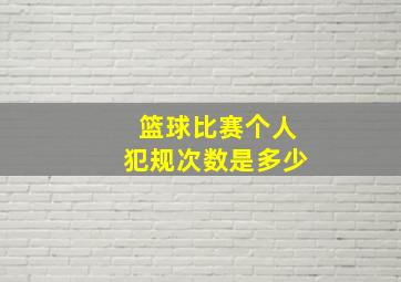 篮球比赛个人犯规次数是多少