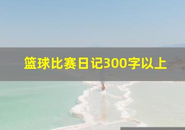 篮球比赛日记300字以上