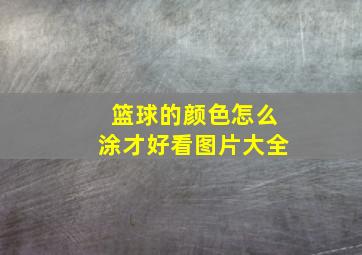 篮球的颜色怎么涂才好看图片大全