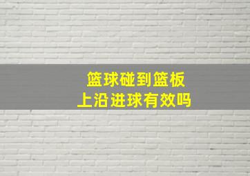 篮球碰到篮板上沿进球有效吗