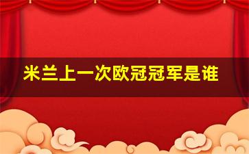 米兰上一次欧冠冠军是谁