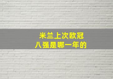 米兰上次欧冠八强是哪一年的