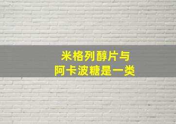 米格列醇片与阿卡波糖是一类