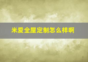 米爱全屋定制怎么样啊