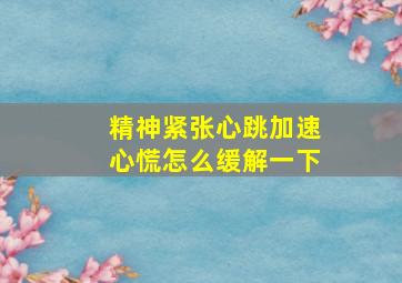 精神紧张心跳加速心慌怎么缓解一下