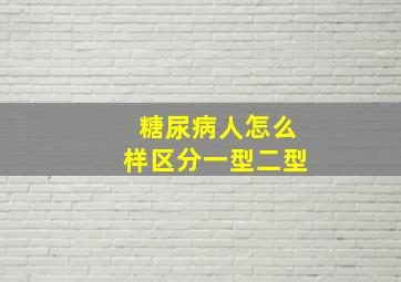 糖尿病人怎么样区分一型二型