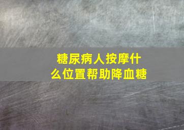 糖尿病人按摩什么位置帮助降血糖