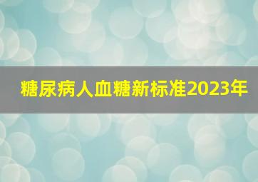 糖尿病人血糖新标准2023年