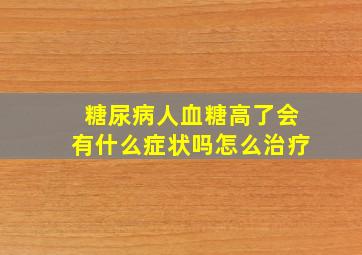 糖尿病人血糖高了会有什么症状吗怎么治疗