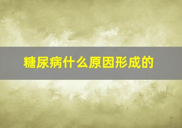 糖尿病什么原因形成的