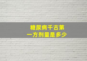 糖尿病千古第一方剂量是多少