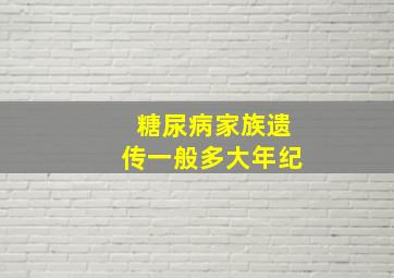 糖尿病家族遗传一般多大年纪