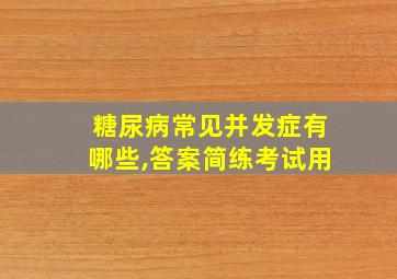 糖尿病常见并发症有哪些,答案简练考试用