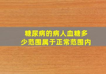 糖尿病的病人血糖多少范围属于正常范围内