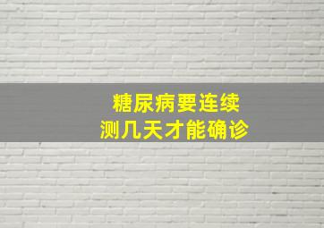 糖尿病要连续测几天才能确诊