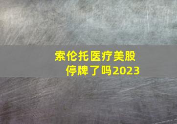 索伦托医疗美股停牌了吗2023