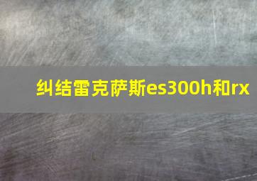 纠结雷克萨斯es300h和rx